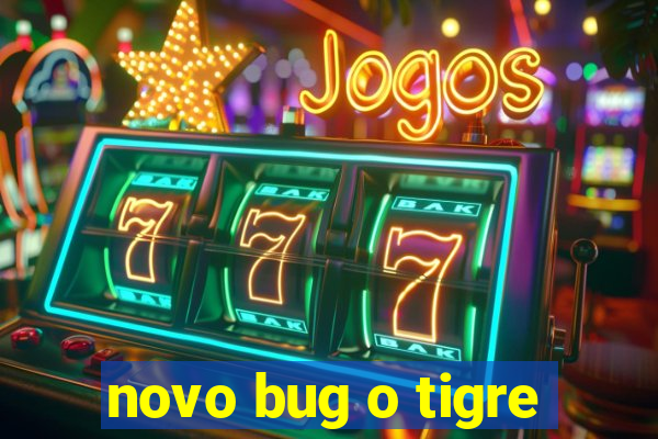 novo bug o tigre